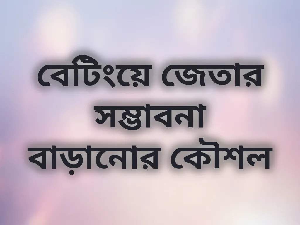 বেটিংয়ে জেতার সম্ভাবনা বাড়ানোর কৌশল